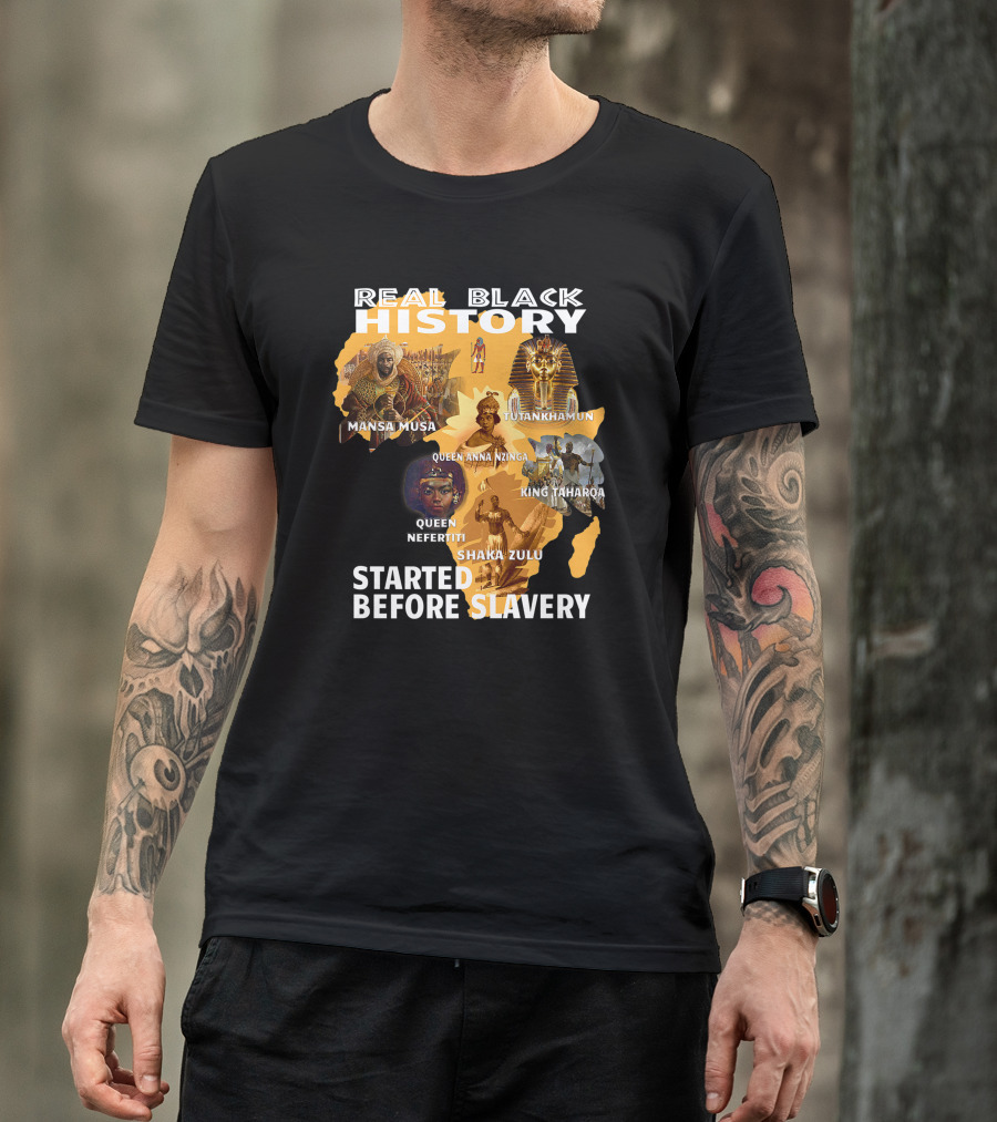 Real Black History Mansa Musa Tutankhamun Queen Anna Nzinga King Taharqa Queen Nefertiti Shaka Zulu Started Before Slavery T-Shirt