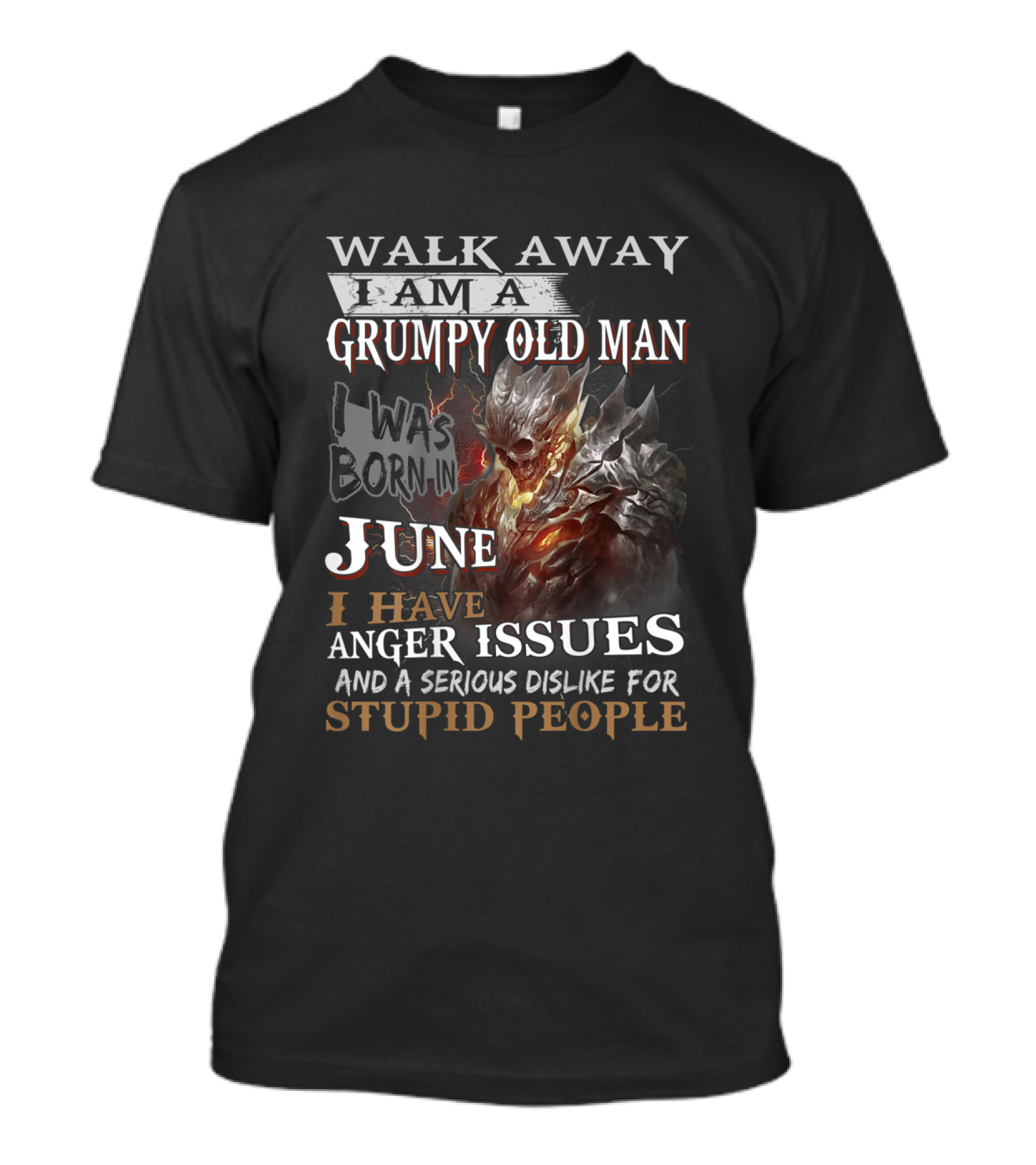 WALK AWAY I AM A GRUMPY OLD MAN I WAS BORN IN JUNE I HAVE ANGER ISSUES AND A SERIOUS DISLIKE FOR STUPID PEOPLE T-Shirt