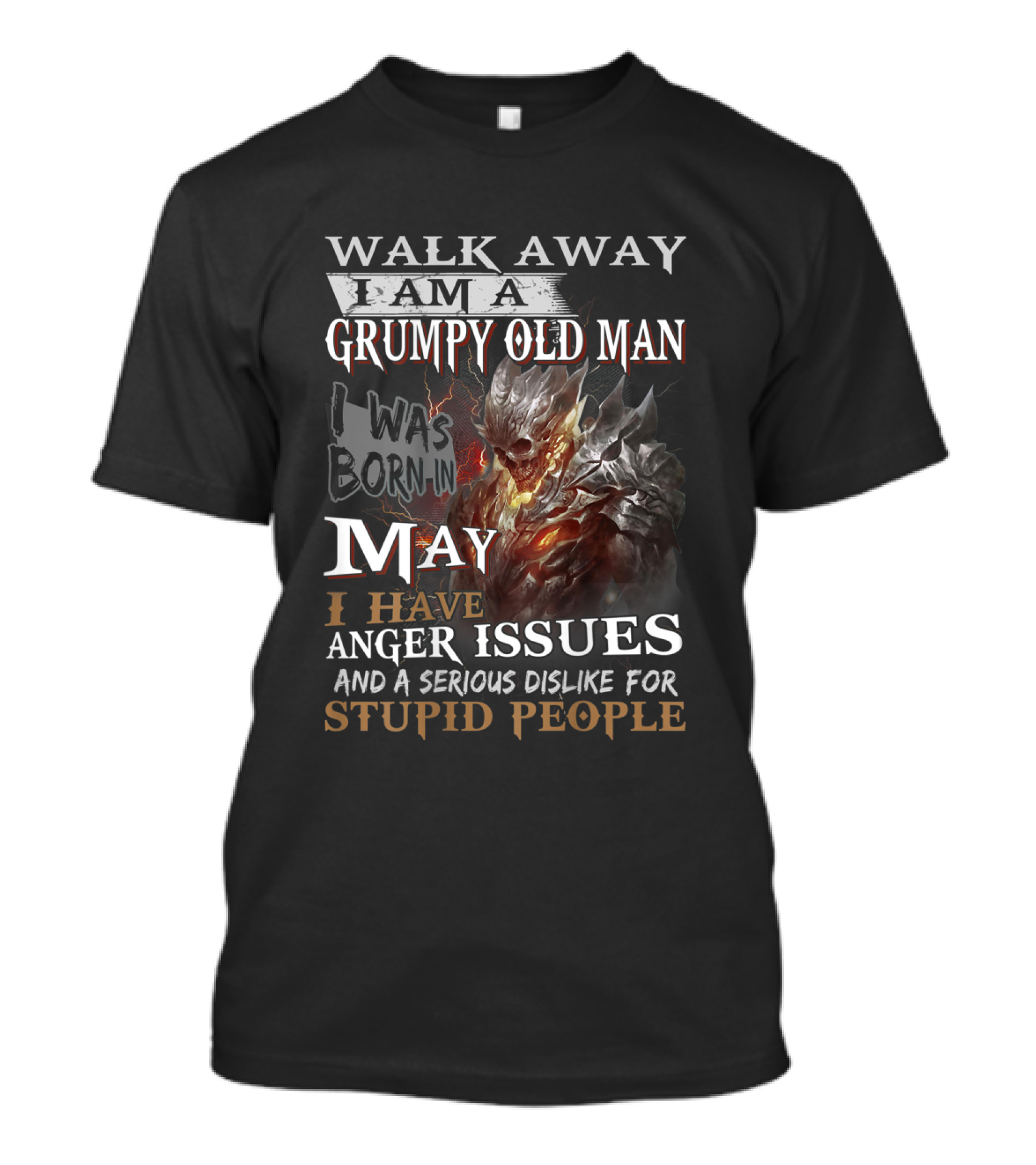 WALK AWAY I AM A GRUMPY OLD MAN I WAS BORN IN MAY I HAVE ANGER ISSUES AND A SERIOUS DISLIKE FOR STUPID PEOPLE T-Shirt