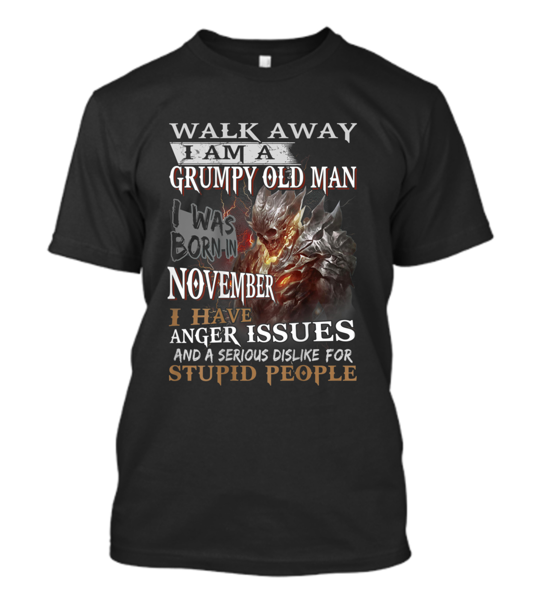 WALK AWAY I AM A GRUMPY OLD MAN I WAS BORN IN NOVEMBER I HAVE ANGER ISSUES AND A SERIOUS DISLIKE FOR STUPID PEOPLE T-Shirt