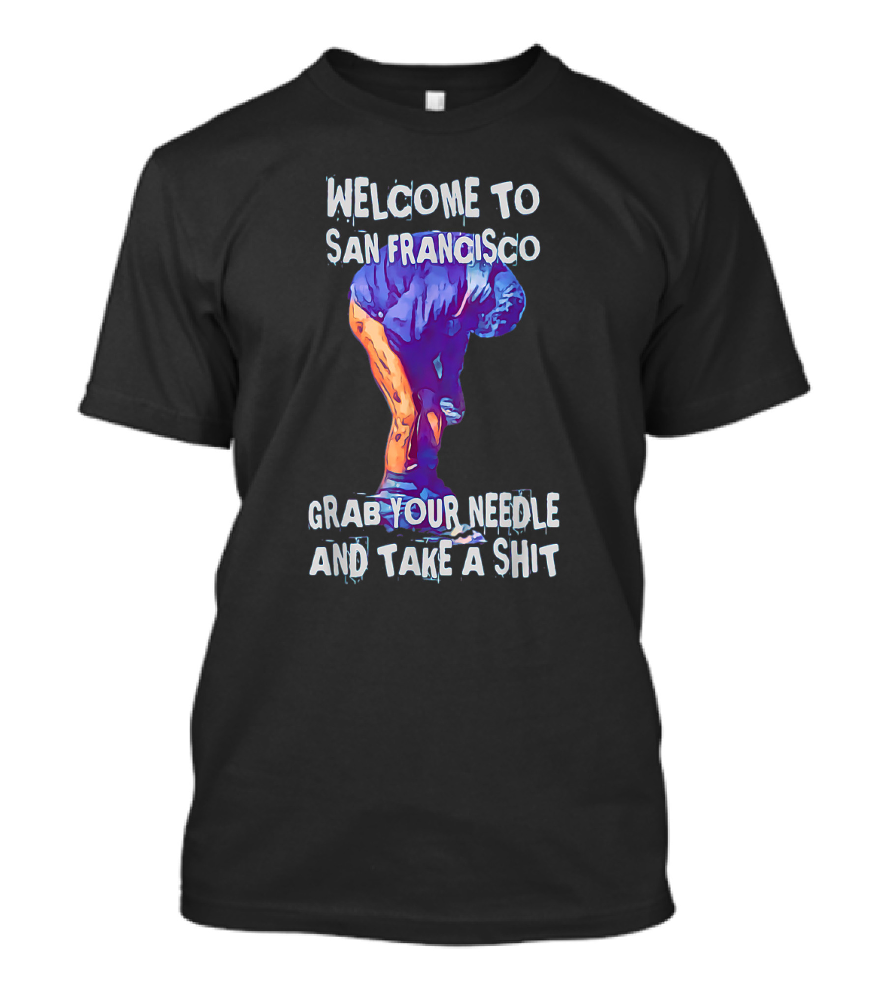 Welcome To San Francisco Grab Your Needle And Take A Shit T-Shirt
