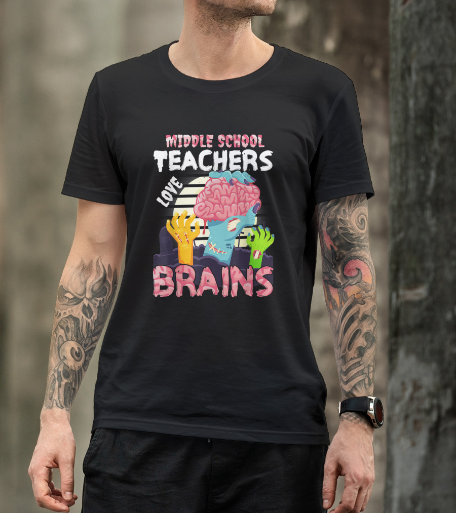 MIDDLE SCHOOL TEACHERS LOVE BRAINS Zombie Themed T-Shirt