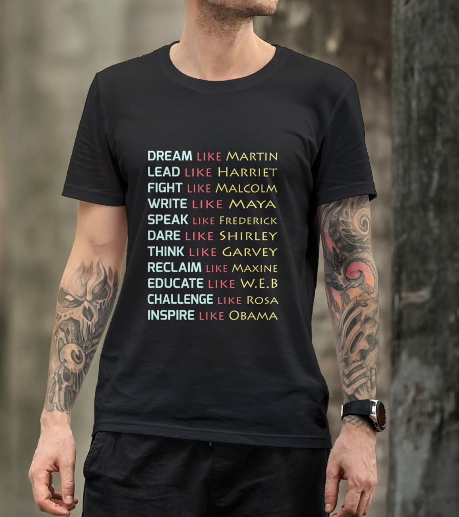Dream Like Martin Lead Harriet Fight Malcolm Write Maya Speak Frederick Dare Shirley Think Garvey Reclaim Maxine Educate W.E.B Challenge Rosa Inspire Obama T-Shirt