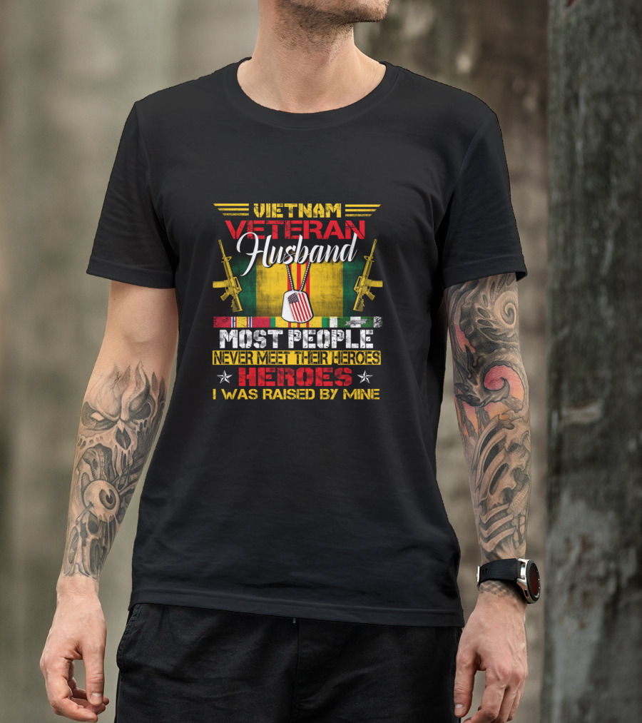 Vietnam Veteran Husband Most People Never Meet Their Heroes I Was Raised By Mine T-Shirt