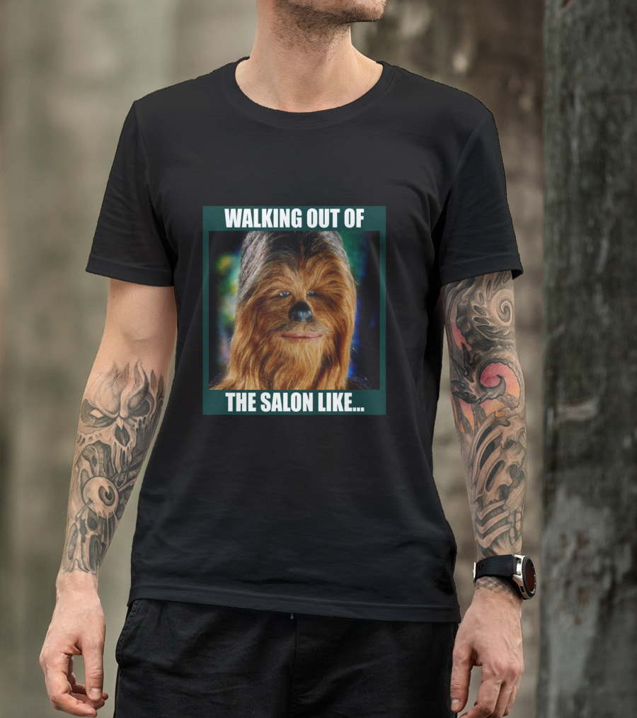Walking Out Of The Salon Like Chewbacca T-Shirt