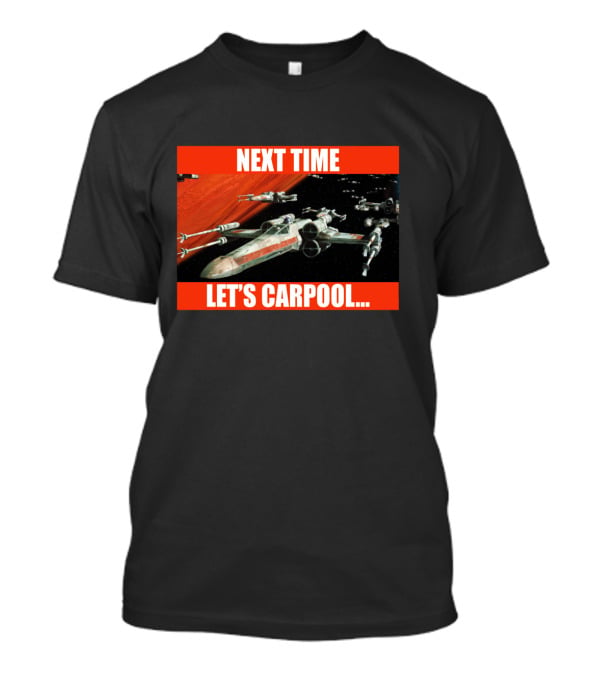 Next Time Let's Carpool Star Wars X-Wing Squadron T-Shirt
