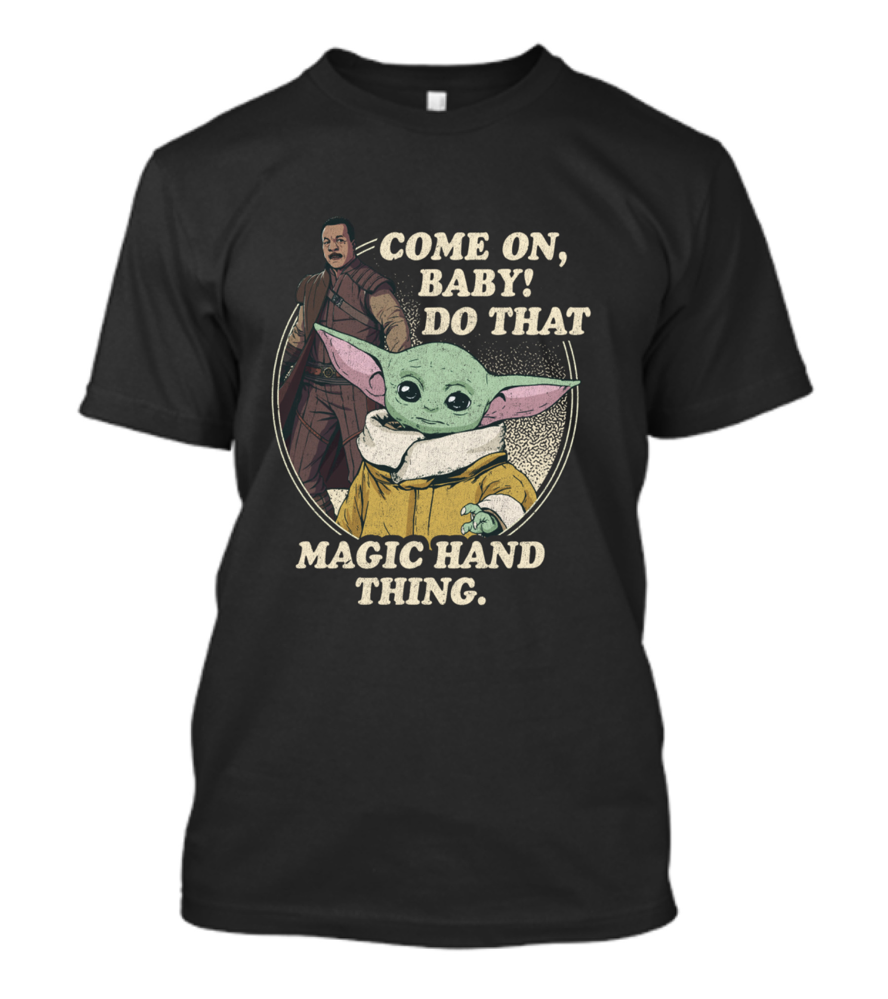 Come On Baby Do That Magic Hand Thing The Mandalorian The Child Greef Karga T-Shirt