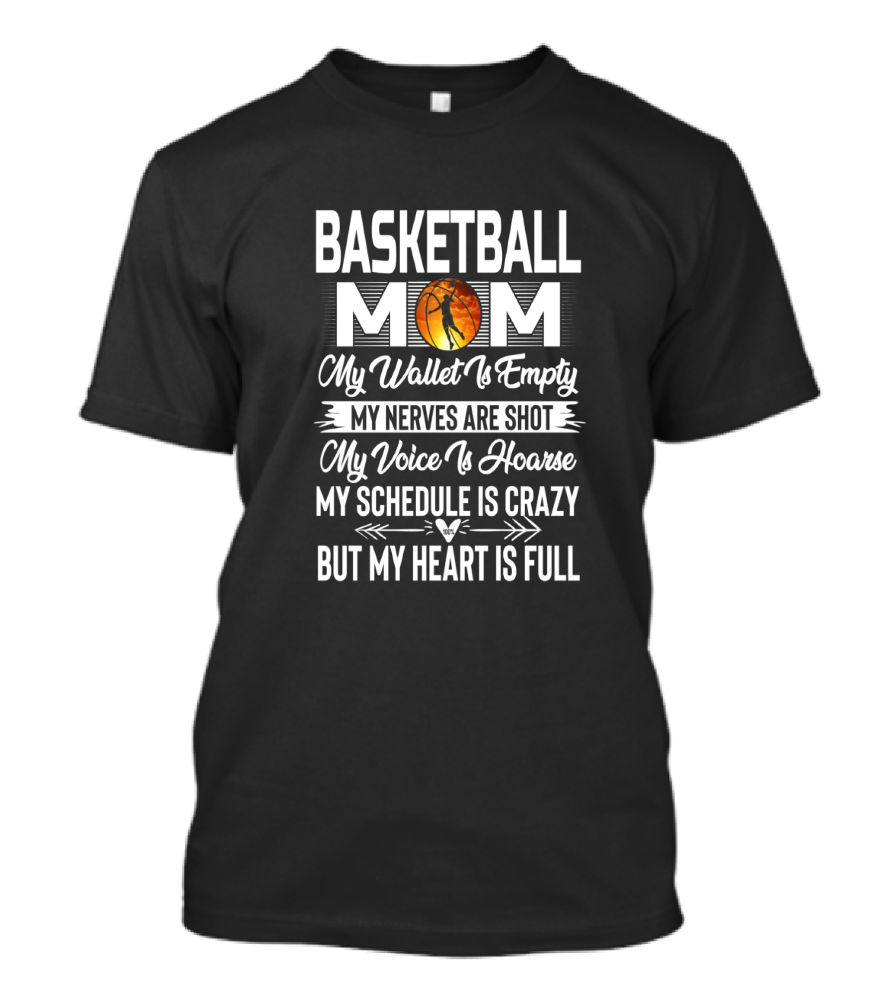 Basketball Mom My Wallet Is Empty My Nerves Are Shot My Voice Is Hoarse My Schedule Is Crazy But My Heart Is Full T-Shirt