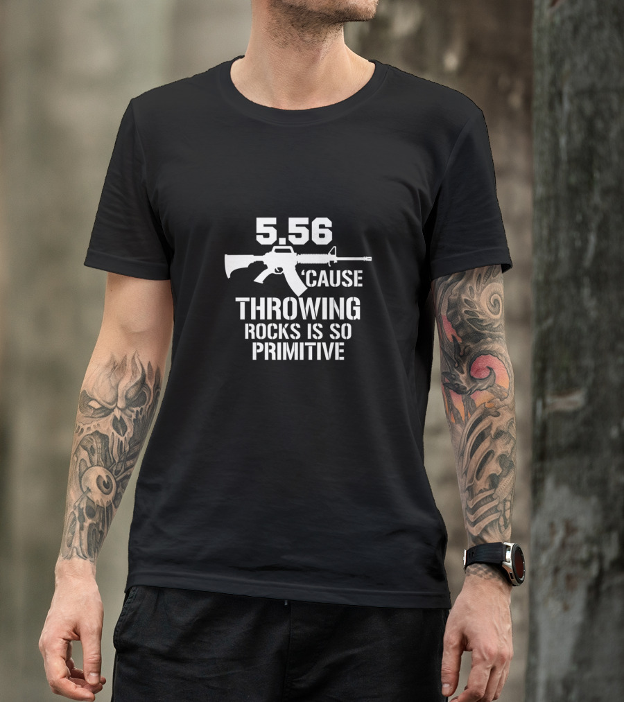 5.56 Cause Throwing Rocks Is So Primitive Rifle T-Shirt