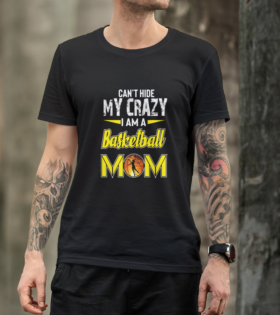 Can't Hide My Crazy I Am A Basketball Mom T-Shirt