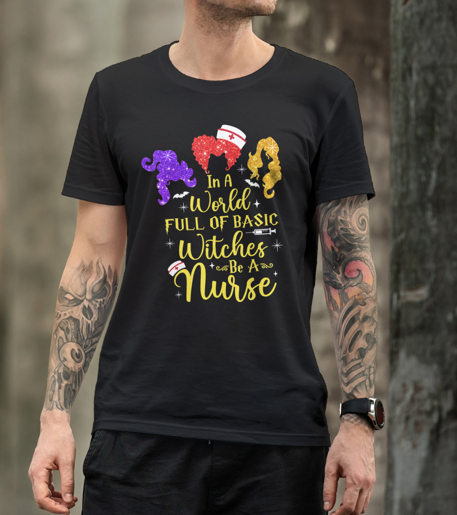 In A World Full Of Basic Witches Be A Nurse Funny Halloween T-Shirt