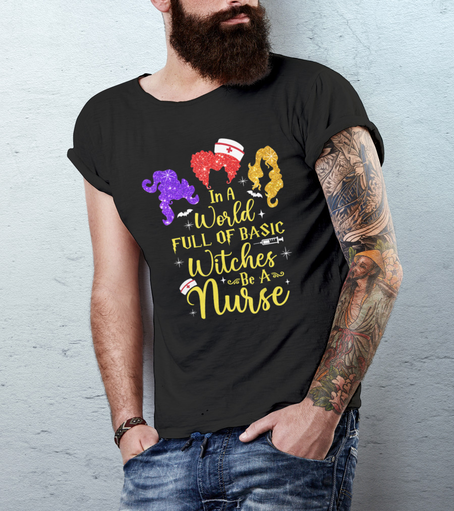 In A World Full Of Basic Witches Be A Nurse Funny Halloween T-Shirt