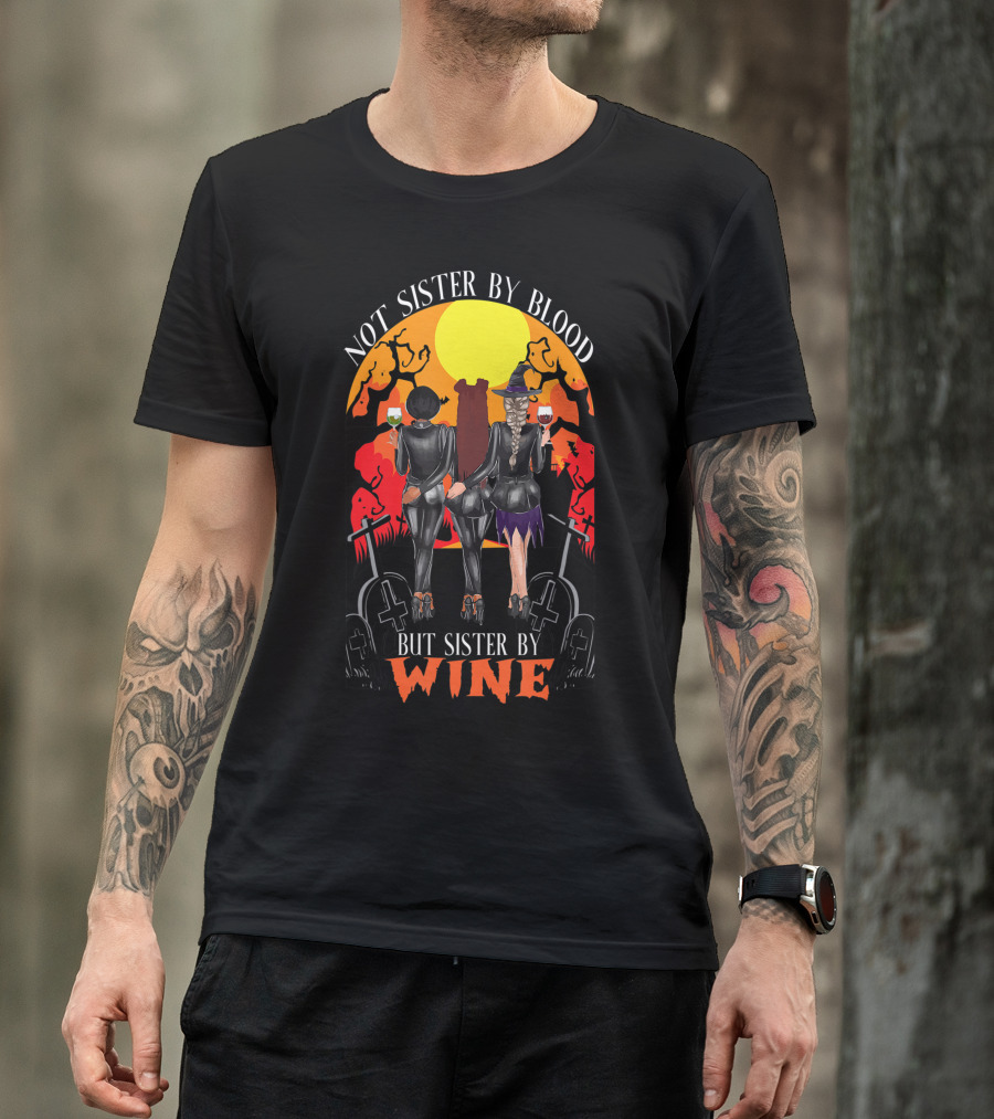 Not Sister By Blood But Sister By Wine Halloween Witch Friends T-Shirt