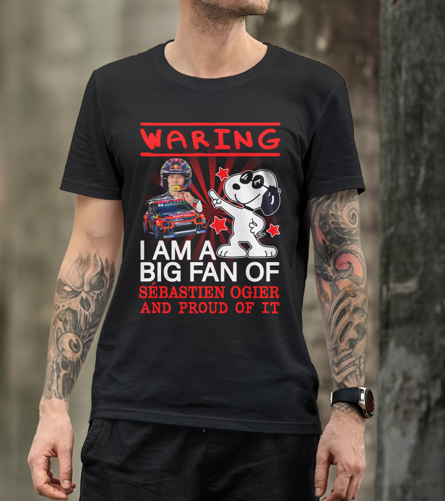 Waring I Am A Big Fan Of Sébastien Ogier And Proud Of It T-Shirt