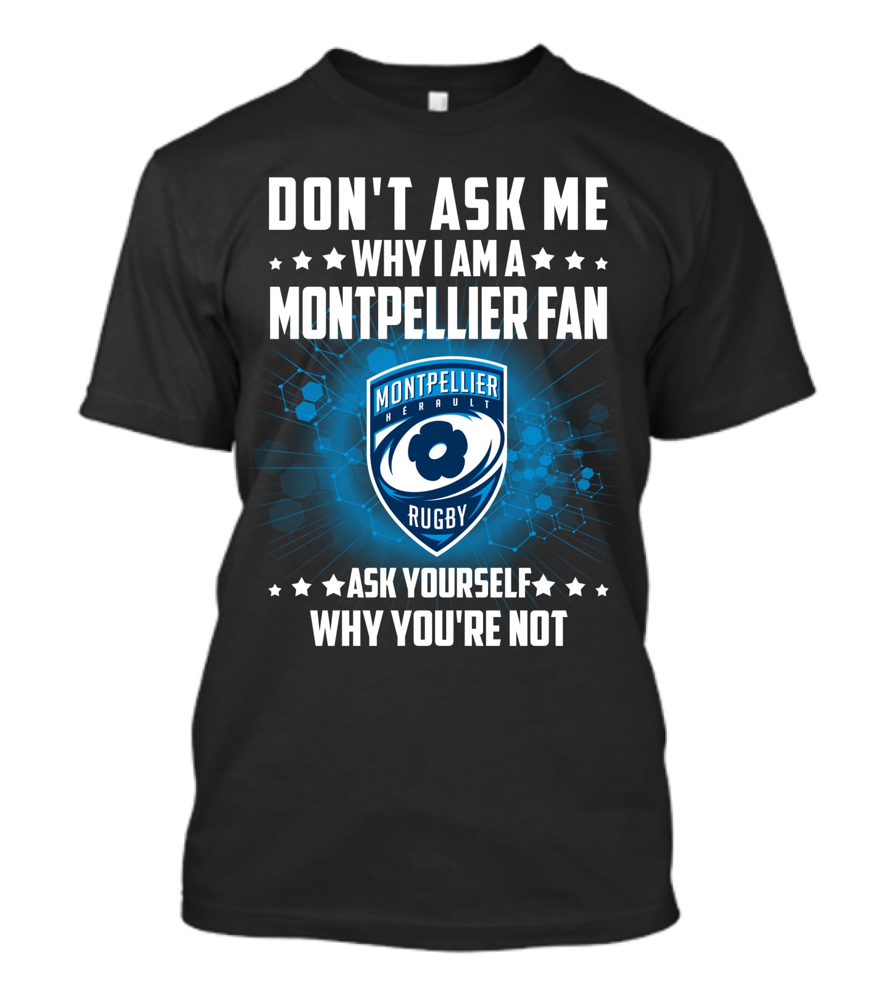 Don't Ask ME Why I Am A Montpellier Fan Rugby Montpellier Hérault Ask Yourself Why You're Not T-Shirt