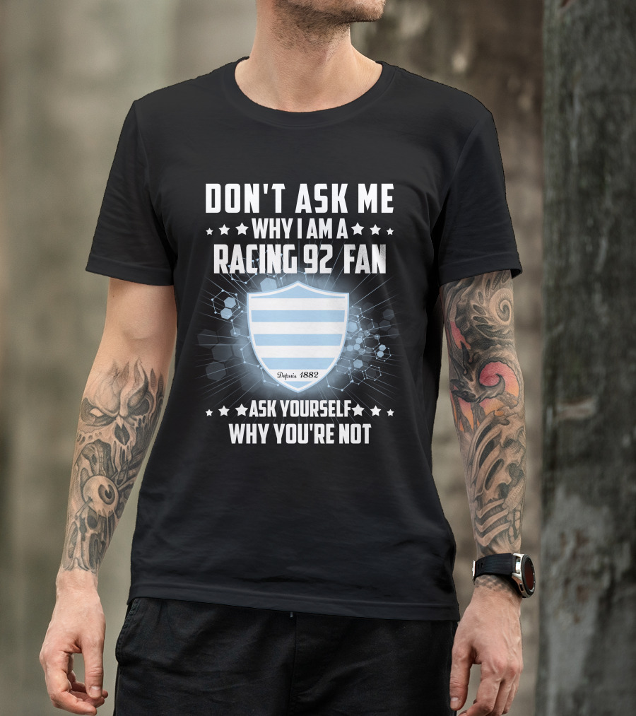 Don't Ask ME Why I Am A Racing 92 Fan Ask Yourself Why You're Not Depuis 1882 T-Shirt