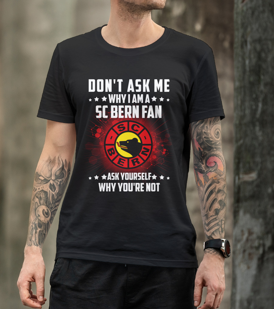 Don't Ask ME Why I Am A SC Bern Fan Ask Yourself Why You're Not T-Shirt