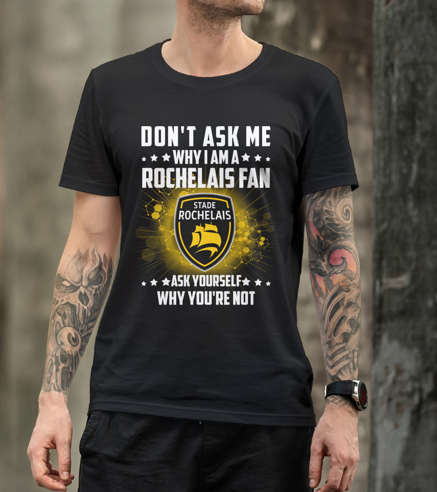 Don't Ask ME Why I Am A Rochelais Fan Stade Rochelais Ask Yourself Why You're Not T-Shirt