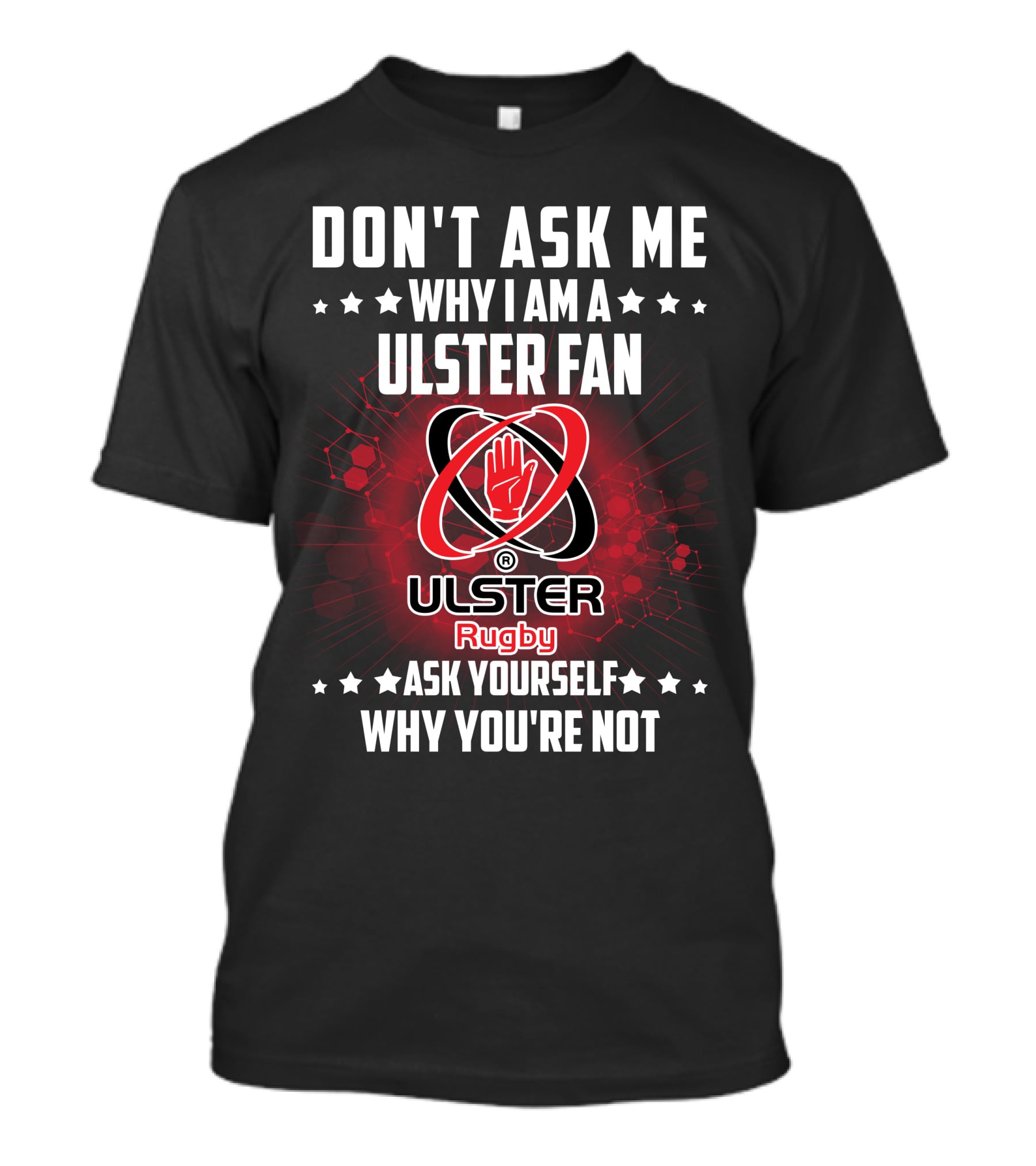Don't Ask ME Why I Am A Ulster Fan Ulster Rugby Ask Yourself Why You're Not T-Shirt