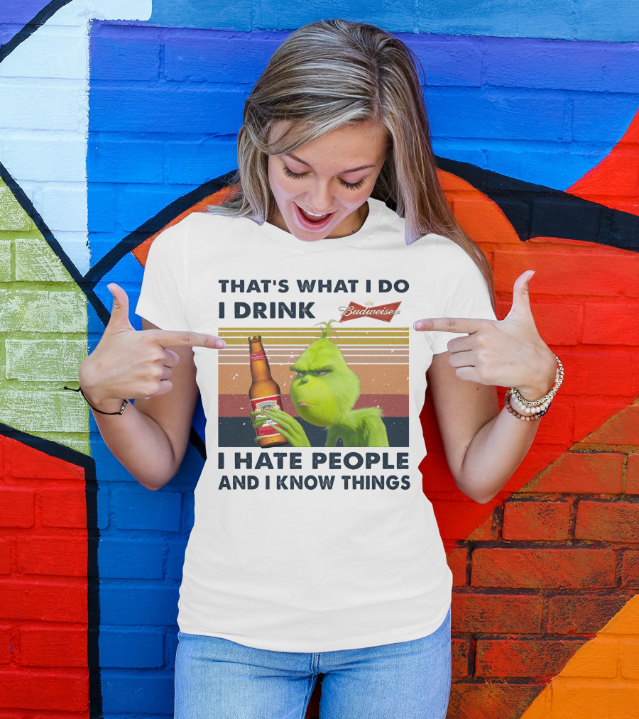 That's What I Do I Drink Budweiser I Hate People And I Know Things T-Shirt