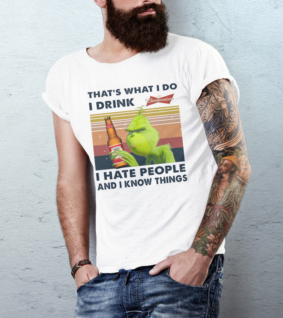 That's What I Do I Drink Budweiser I Hate People And I Know Things T-Shirt