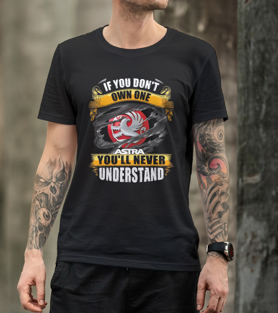 If You Don't Own One Astra You'll Never Understand T-Shirt