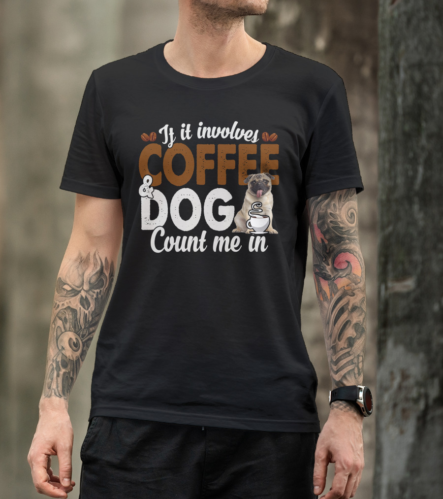 If It Involves Coffee And Dogs Count Me In T-Shirt