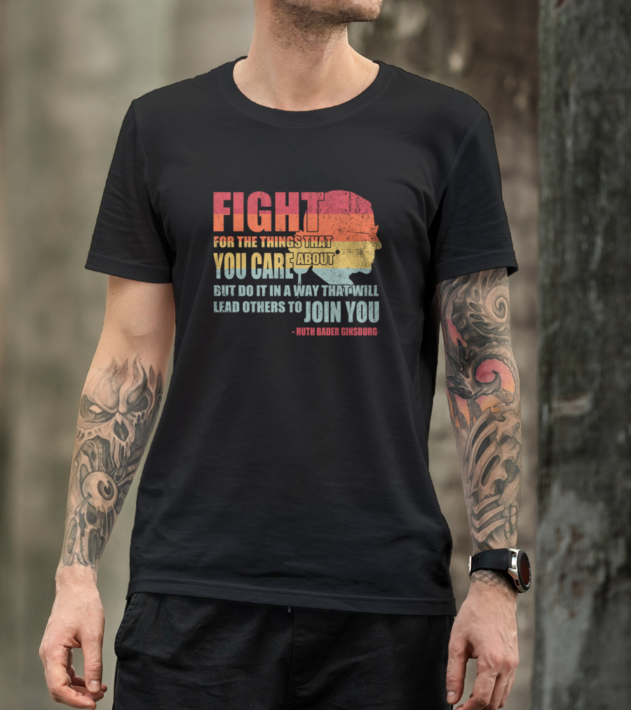 Feminist RBG Fight For The Things That You Care About T-Shirt
