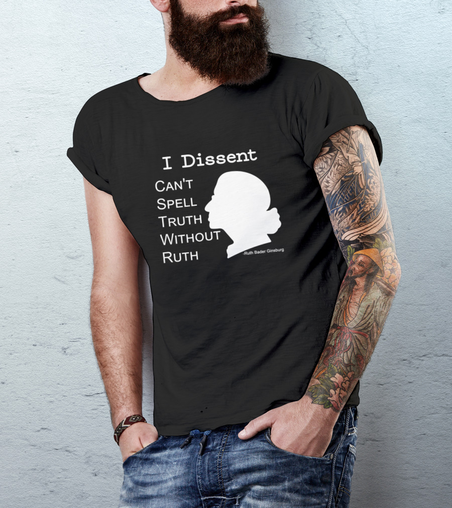 I Dissent Can't Spell Truth Without Ruth Bader Ginsburg T-Shirt