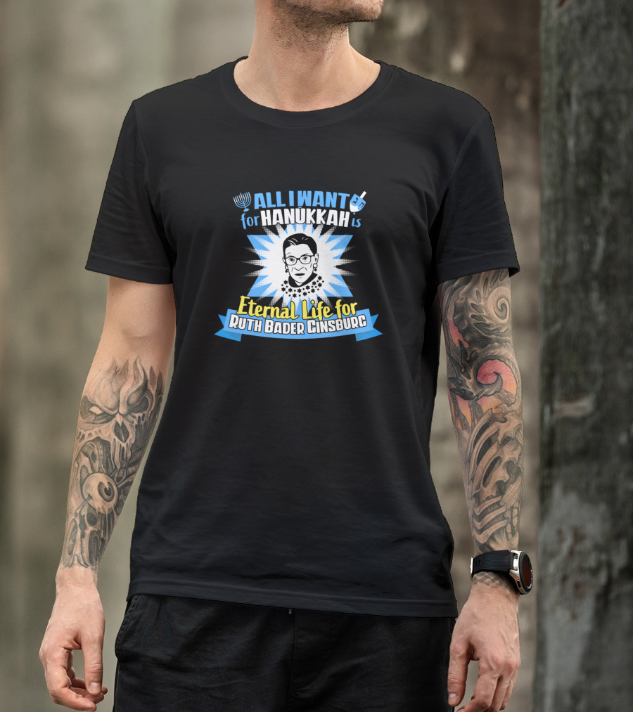 All I Want For Hanukkah Is Eternal Life For Ruth Bader Ginsburg T-Shirt