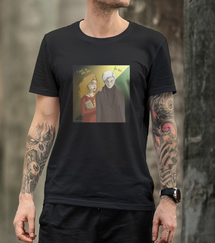 Hermione I Want To Save You Too Late Draco T-Shirt