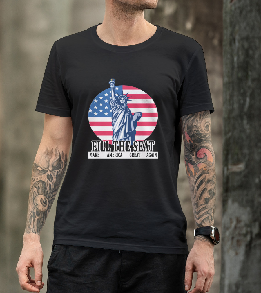 FILL THE SEAT MAKE AMERICA GREAT AGAIN Statue Of Liberty American Flag T-Shirt