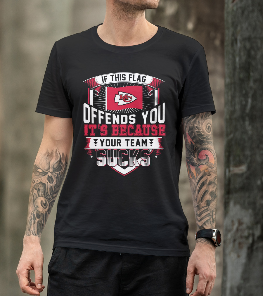 Kansas City Chiefs If This Flag Offends You It's Because Your Team Sucks T-Shirt