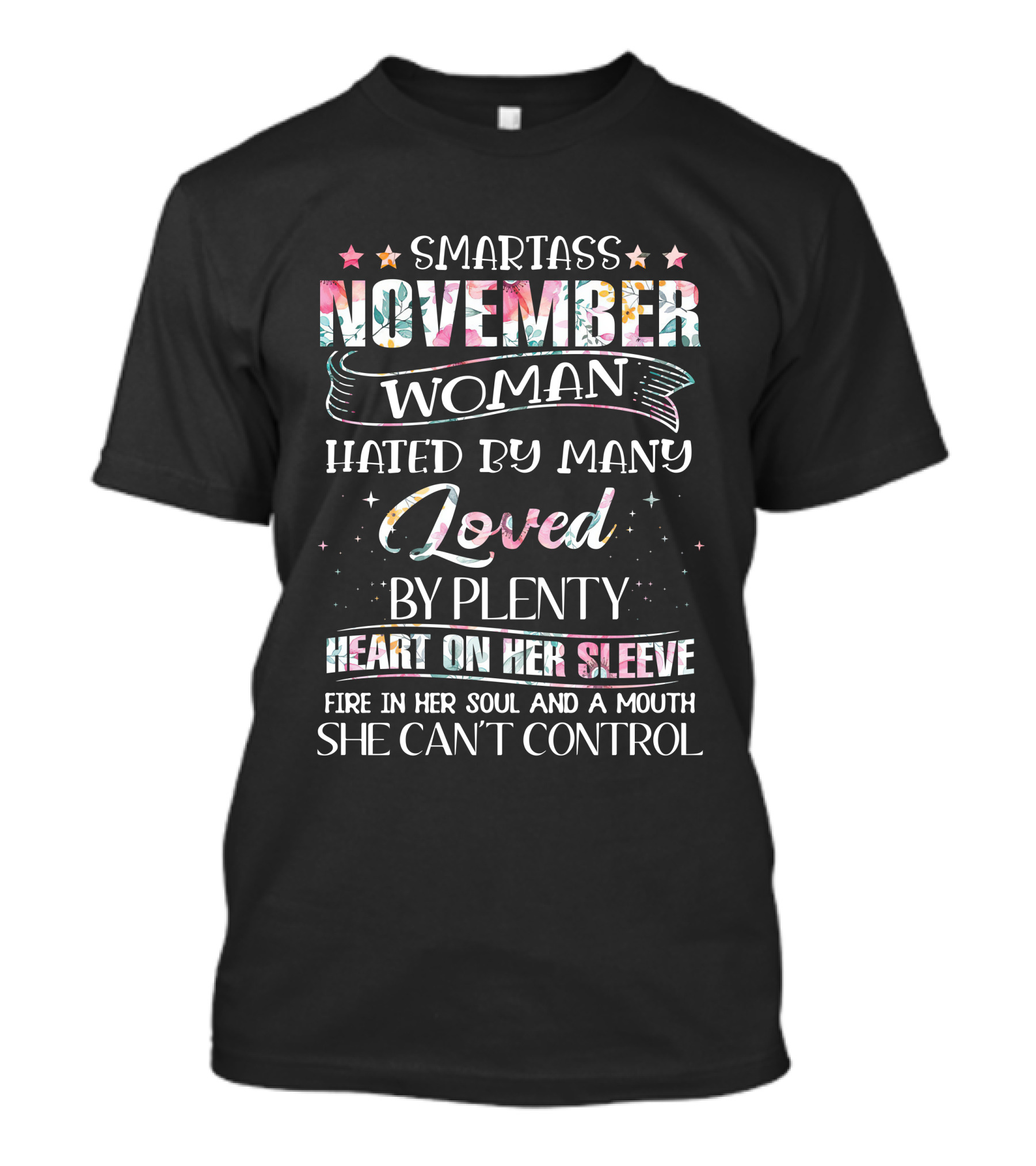 SMARTASS NOVEMBER WOMAN HATED BY MANY LOVED BY PLENTY HEART ON HER SLEEVE FIRE IN HER SOUL AND A MOUTH SHE CAN'T CONTROL T-Shirt