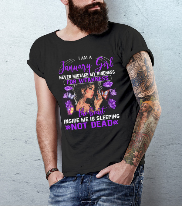 I Am A January Girl Never Mistake My Kindness For Weakness The Beast Inside Me Is Sleeping Not Dead T-Shirt