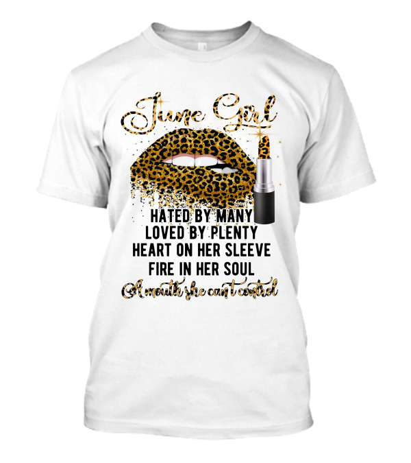 June Girl Hated By Many Loved By Plenty Heart On Her Sleeve Fire In Her Soul A Mouth She Can't Control T-Shirt