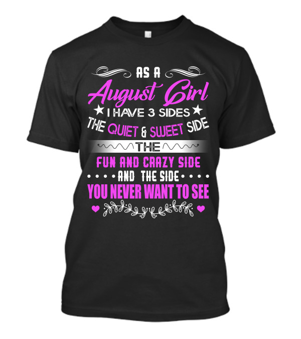 August Girl I Have 3 Sides Quiet Sweet Fun Crazy You Never Want To See T-Shirt