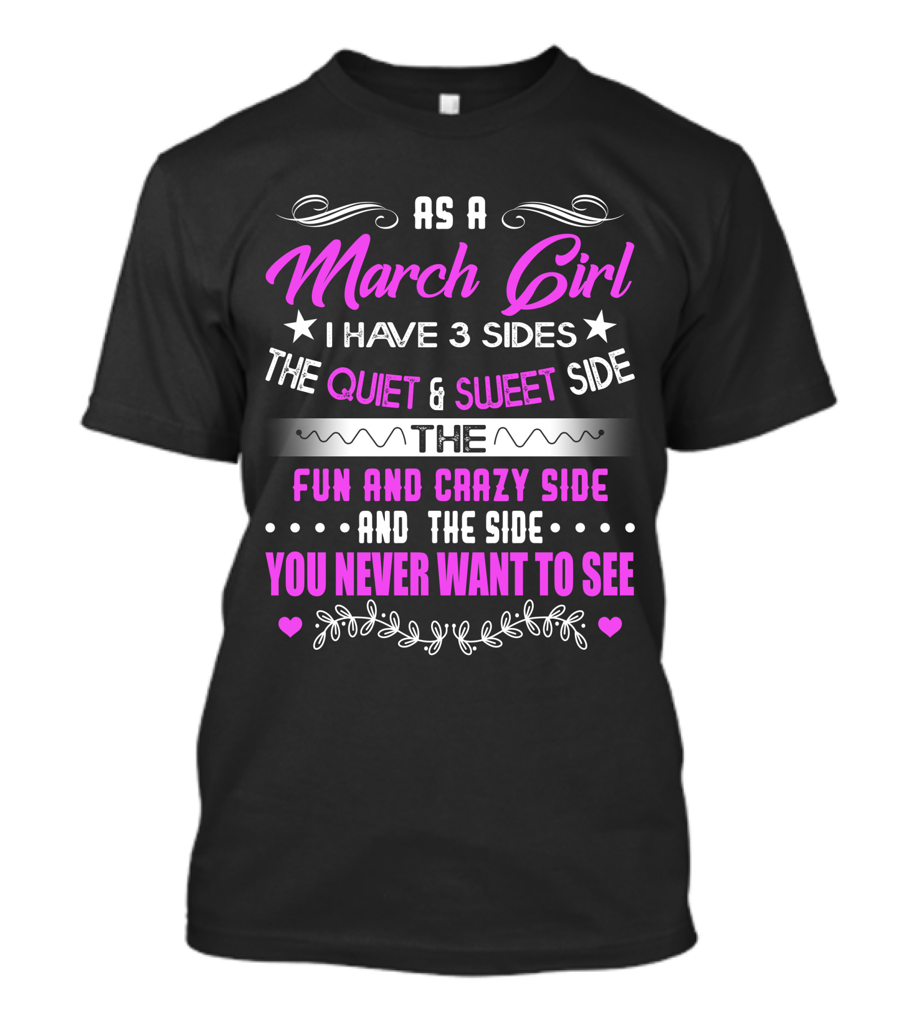 As A March Girl I Have 3 Sides The Quiet Sweet Side The Fun Crazy Side And The Side You Never Want To See T-Shirt