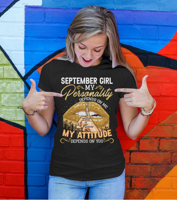 SEPTEMBER GIRL MY PERSONALITY DEPENDS ON ME MY ATTITUDE DEPENDS ON YOU WHISPER WORDS OF WISDOM T-Shirt