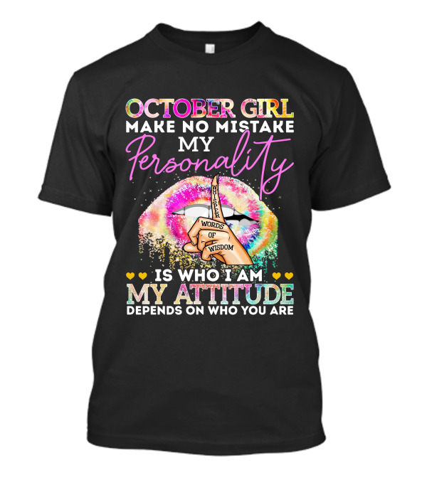 OCTOBER GIRL MAKE NO MISTAKE MY PERSONALITY IS WHO I AM MY ATTITUDE DEPENDS ON WHO YOU ARE WHISPER WORDS OF WISDOM T-Shirt
