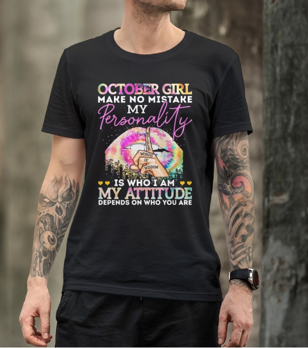 OCTOBER GIRL MAKE NO MISTAKE MY PERSONALITY IS WHO I AM MY ATTITUDE DEPENDS ON WHO YOU ARE WHISPER WORDS OF WISDOM T-Shirt