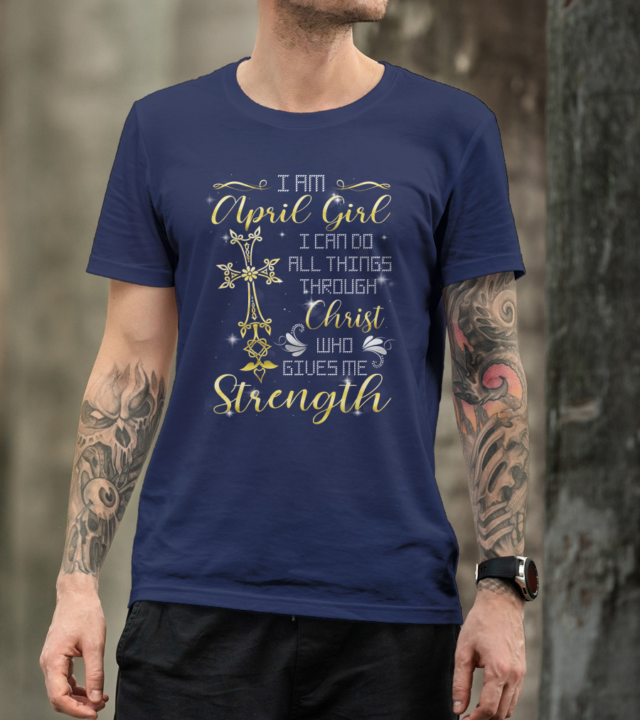 I Am April Girl I Can Do All Things Through Christ Who Gives Me Strength T-Shirt