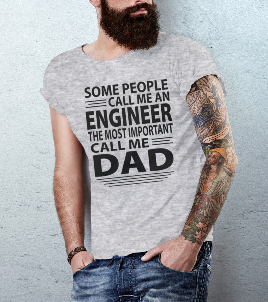Some People Call Me An Engineer The Most Important Call Me Dad T-Shirt