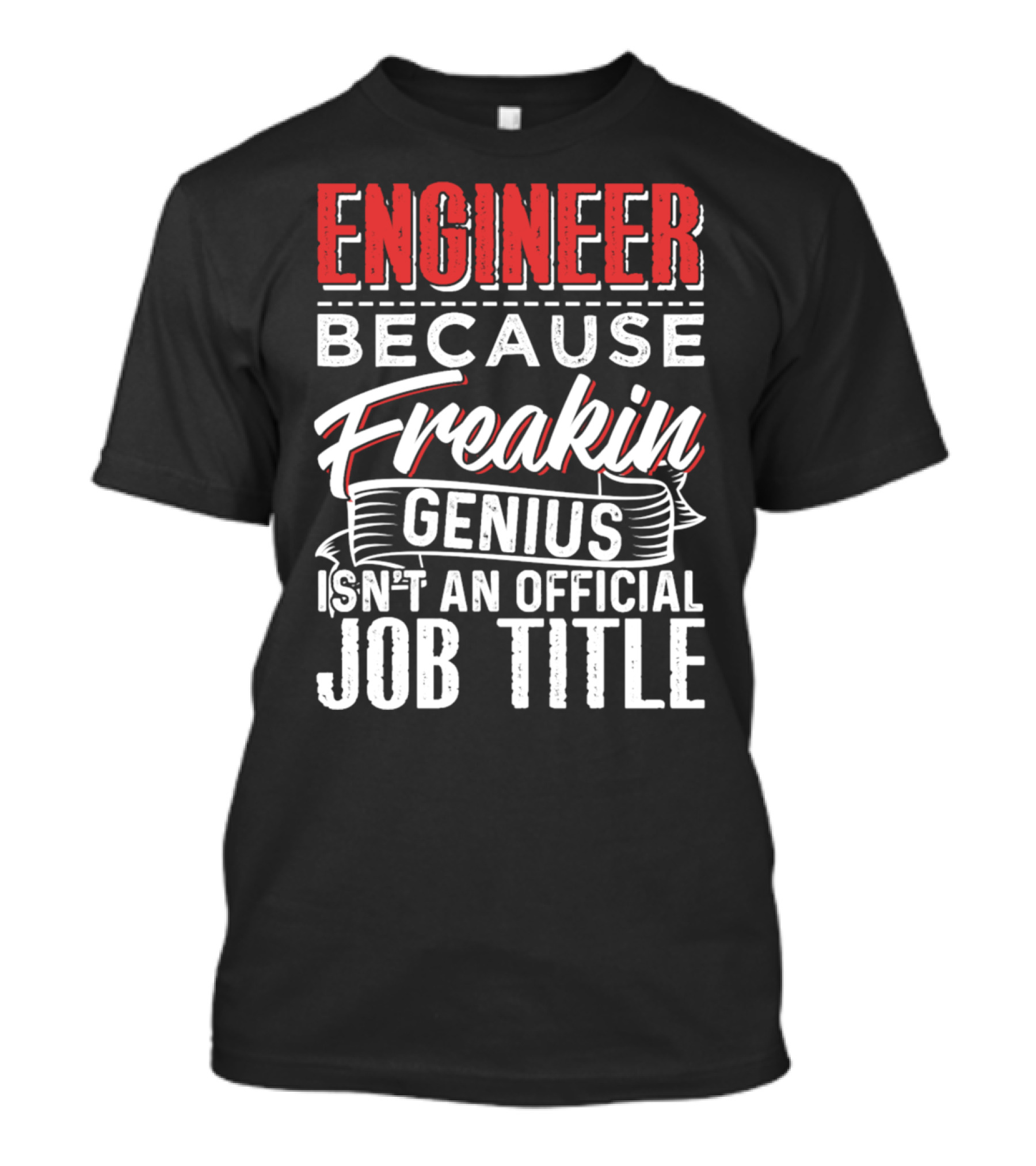 Engineer Because Freakin Genius Isn't An Official Job Title T-Shirt