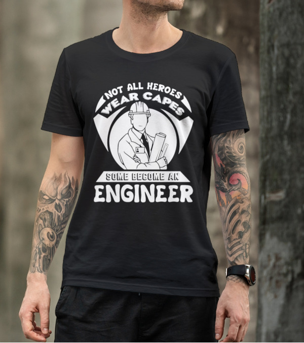 Not All Heroes Wear Capes Some Become An Engineer T-Shirt