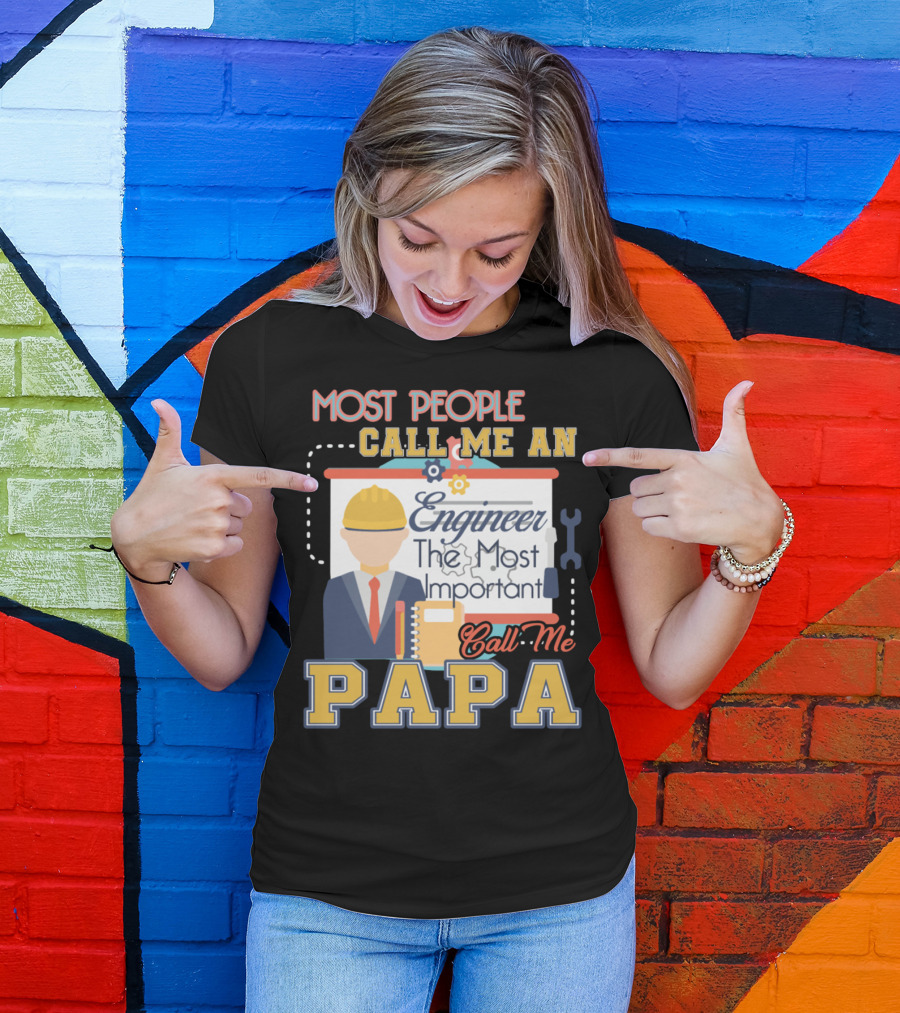 Most People Call Me An Engineer The Most Important Call Me Papa T-Shirt