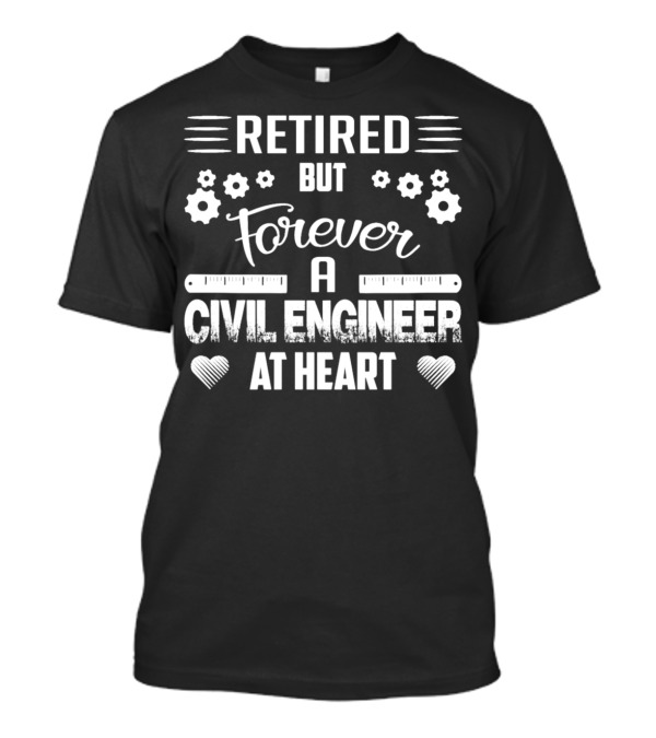 Retired But Forever A Civil Engineer At Heart T-Shirt