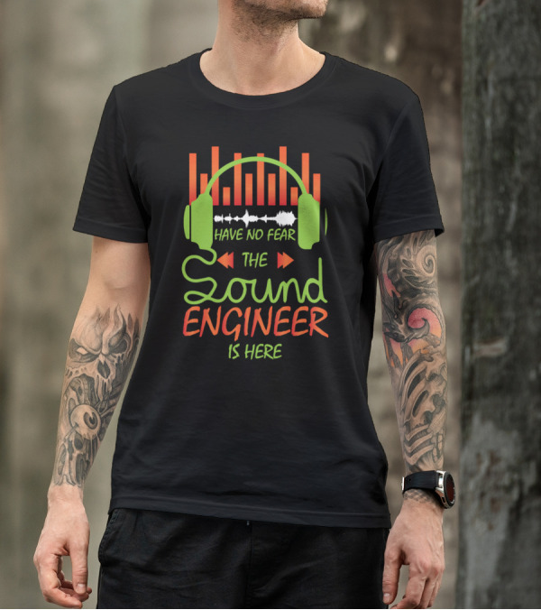 Have No Fear The Sound Engineer Is Here T-Shirt