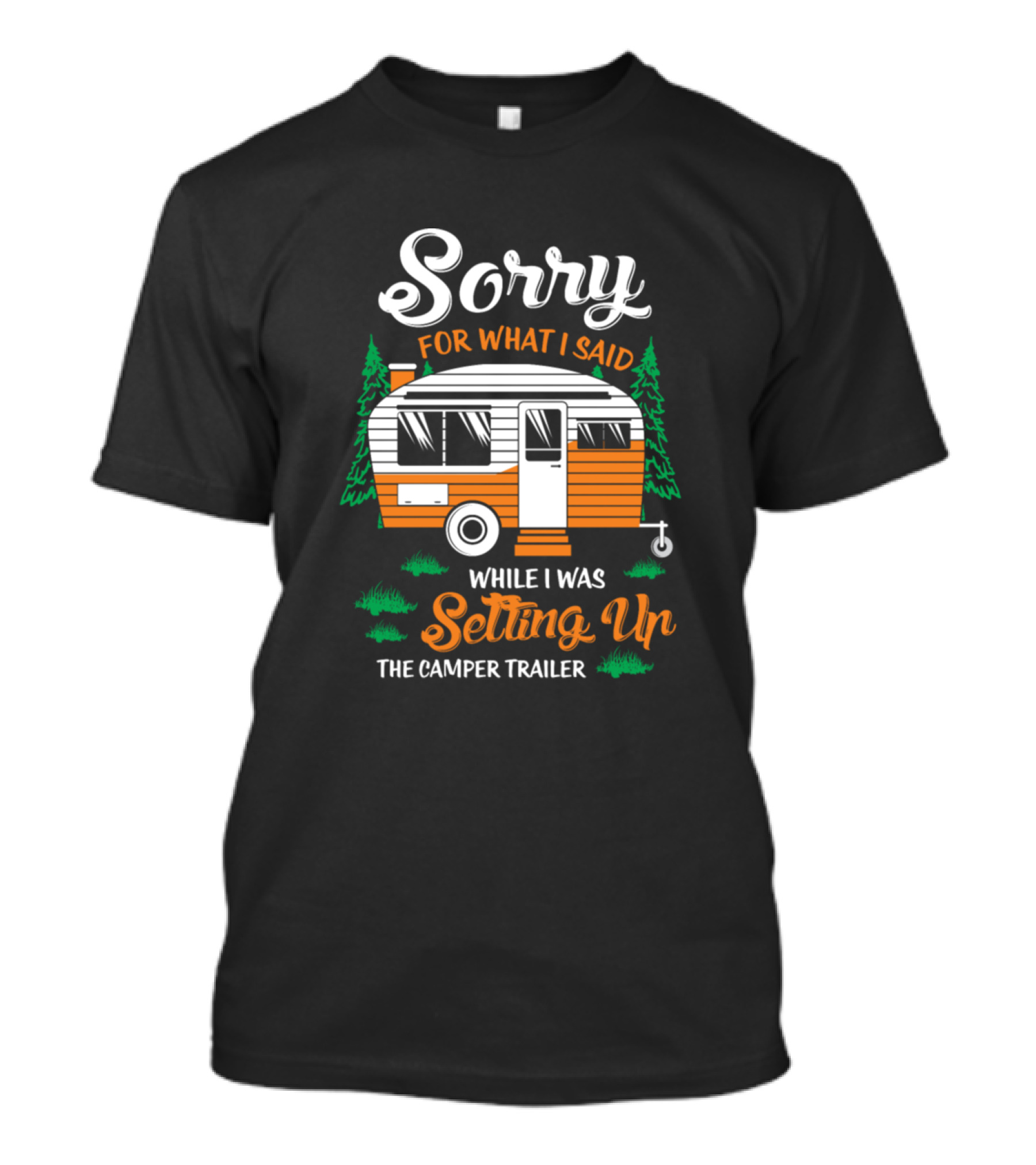 Sorry For What I Said While I Was Setting Up The Camper Trailer T-Shirt