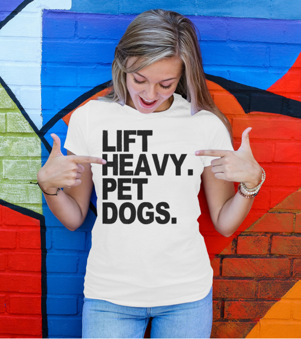 Lift Heavy Pet Dogs Gym Weightlifters Motivation T-Shirt
